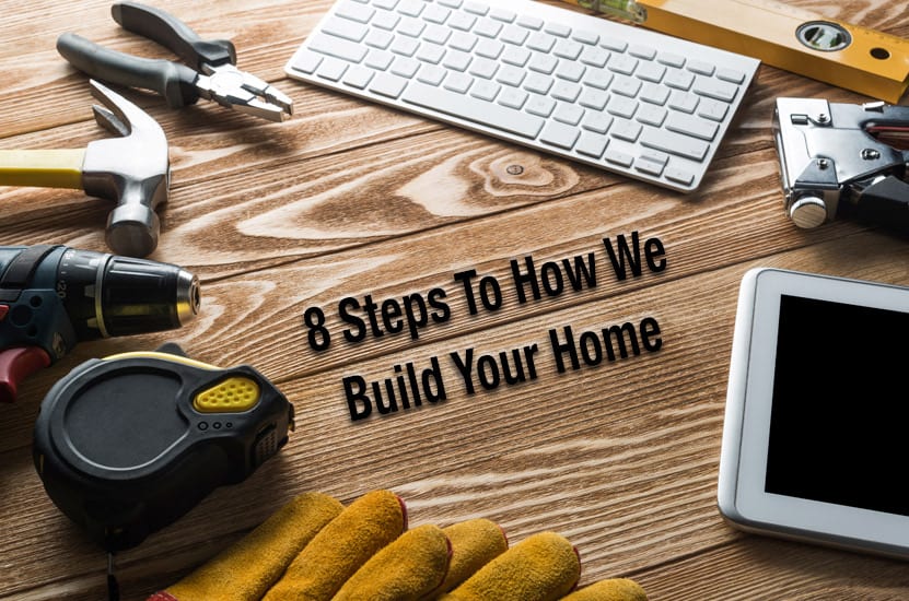 8 Steps to How We Build Your Home